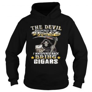 The devil whispered to me Im coming for you I whisper back bring cigars Hoodie