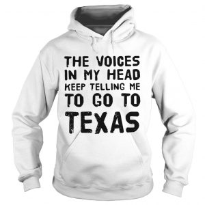 The voices in my head telling me to go to Texas hoodie