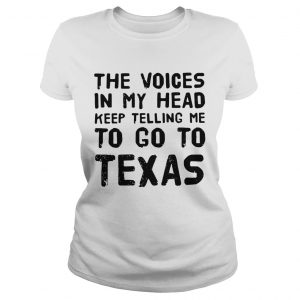 The voices in my head telling me to go to Texas ladies tee