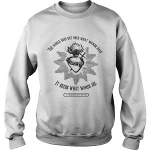 The world does not need what women have it needs what women are Sweatshirt
