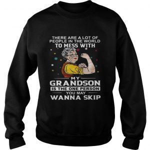 There are a lot of people in the world to mess with my grandson Sweatshirt