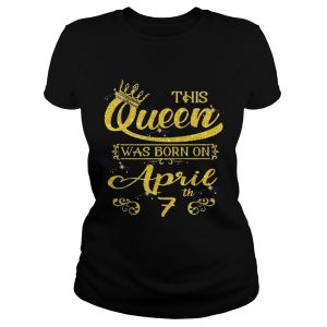 This Queen Was Born On April 7th Birthday Ladies Tee