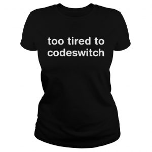 Too tired to codeswitch Ladies Tee