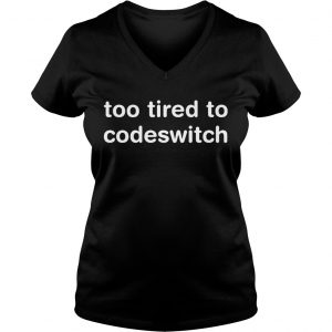 Too tired to codeswitch Ladies Vneck