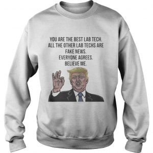 Trump You Are The Best Lab Tech All The Other Lab Techs Sweatshirt