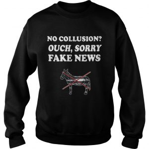 Trump and Mueller no collusion ouch sorry fake news Sweatshirt