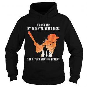 Trust Me My Daughter Never Loses She Either Wins Or Learns Baseball Hoodie