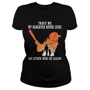 Trust Me My Daughter Never Loses She Either Wins Or Learns Baseball Ladies Tee