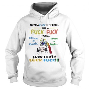 Unicorn With a fuck fuck here and fuck fuck there here a fuck hoodie