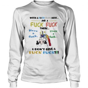 Unicorn With a fuck fuck here and fuck fuck there here a fuck longsleeve tee