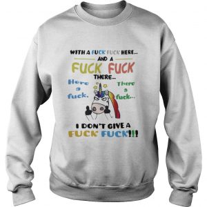 Unicorn With a fuck fuck here and fuck fuck there here a fuck sweatshirt