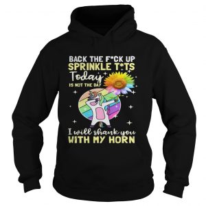 Unicorn and sunflower back the fuck up sprinkle tít today is not the day i will shank you with my horn Hoodie