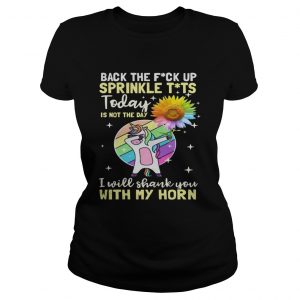 Unicorn and sunflower back the fuck up sprinkle tít today is not the day i will shank you with my horn Ladies Tee