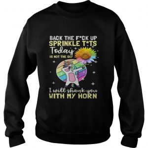 Unicorn and sunflower back the fuck up sprinkle tít today is not the day i will shank you with my horn Sweatshirt