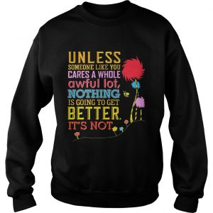 Unless Someone Like You Cares A Whole Awful Earths Day Sweatshirt