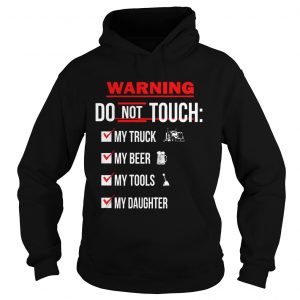 Warning Do Not Touch My Truck My Beer My Tools My Daughter Hoodie