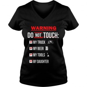 Warning Do Not Touch My Truck My Beer My Tools My Daughter Ladies Vneck