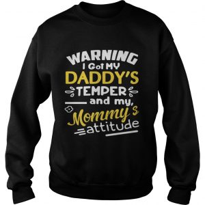 Warning I got my daddys temper and my Mommys attitude Sweatshirt