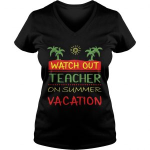 Watch Out Teacher On Summer Vacation Ladies Vneck