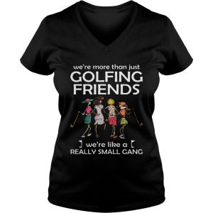 Were more than just golfing friends were like a really small gong Ladies Vneck