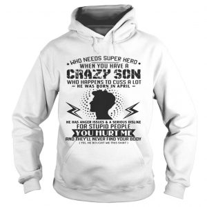 Who Needs Superhero When You Have Crazy Son Born In April Hoodie