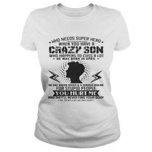 Who Needs Superhero When You Have Crazy Son Born In April Ladies Tee