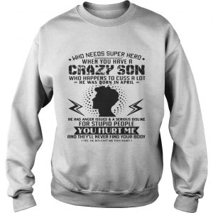 Who Needs Superhero When You Have Crazy Son Born In April Sweatshirt