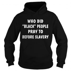 Who did black people pray to before slavery Hoodie