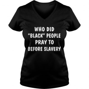 Who did black people pray to before slavery Ladies Vneck