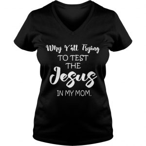 Why yall trying to test the Jesus in my mom Ladies Vneck