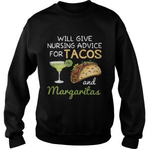 Will give nursing advice for tacos and margaritas Sweatshirt