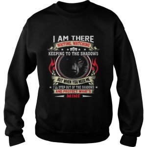 Wolf I am there waiting watching keeping to the shadows Sweatshirt