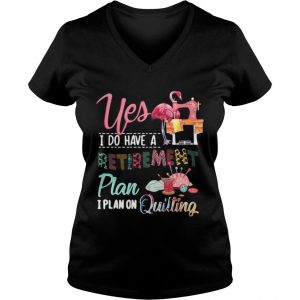 Yes I do have a retirement plan I plan on quilting Ladies Vneck