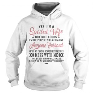 Yes Im A Spoiled Wife Of Freaking Awesome Husband Gift Hoodie