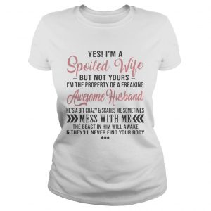 Yes Im A Spoiled Wife Of Freaking Awesome Husband Gift Ladies Tee