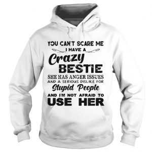 You cant scare me I have a crazy bestie she has anger issues Hoodie