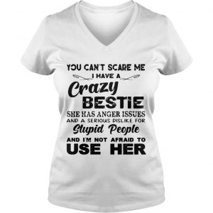 You cant scare me I have a crazy bestie she has anger issues Ladies Vneck