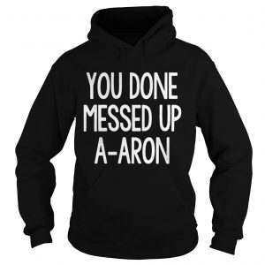 You done messed up aaron Hoodie