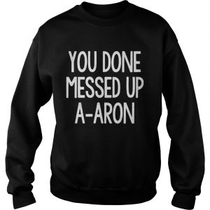 You done messed up aaron Sweatshirt