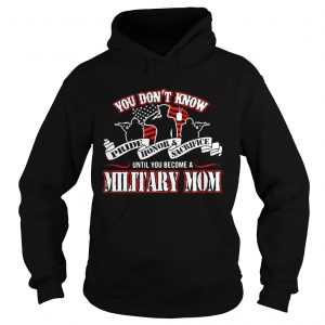 You dont know Pride Honor Sacrifice until you become a Military Mom Hoodie