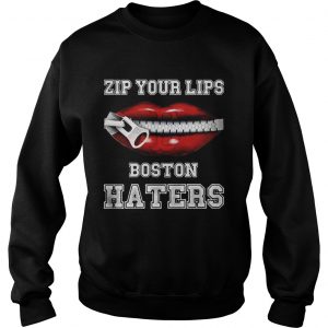 Zip your lips Boston haters Boston Red Sox Sweatshirt