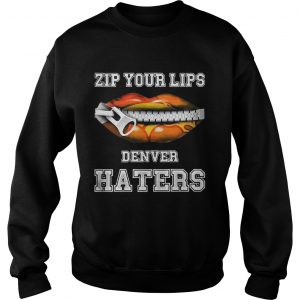 Zip your lips Denver haters Denver Broncos Sweatshirt