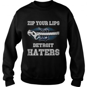 Zip your lips Detroit haters Detroit Tigers Sweatshirt