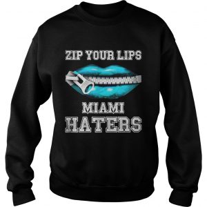 Zip your lips Miami haters Miami Dolphins Sweatshirt