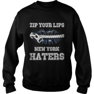 Zip your lips New York haters New York Yankees Sweatshirt