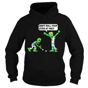 Zombie Dont roll your eyes at me Hoodie