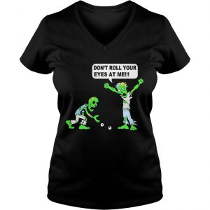 Zombie Dont roll your eyes at me Ladies Vneck