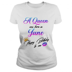 A Queen was born in June happy birthday to me Ladies Tee
