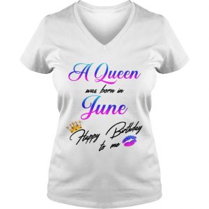 A Queen was born in June happy birthday to me Ladies Vneck
