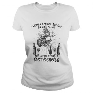 A Woman Cannot Survive On Wine Alone She Also Needs A Motocross Ladies Tee